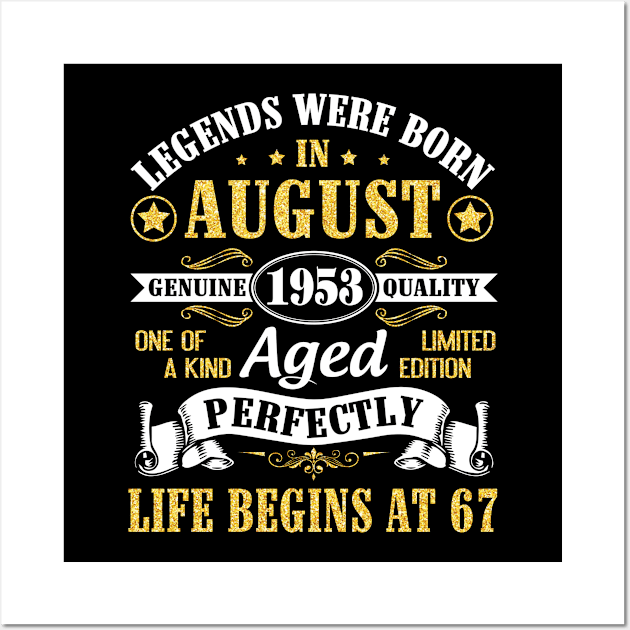 Legends Were Born In August 1953 Genuine Quality Aged Perfectly Life Begins At 67 Years Old Birthday Wall Art by bakhanh123